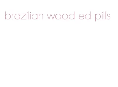 brazilian wood ed pills