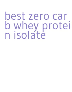 best zero carb whey protein isolate