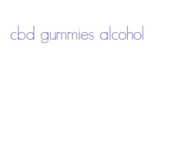 cbd gummies alcohol