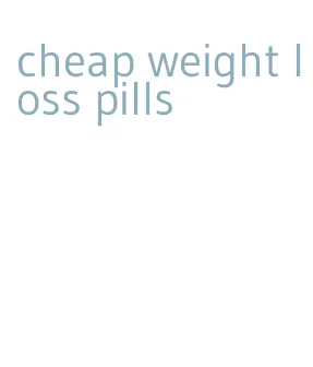 cheap weight loss pills