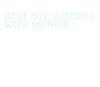 best acv gummies with mother