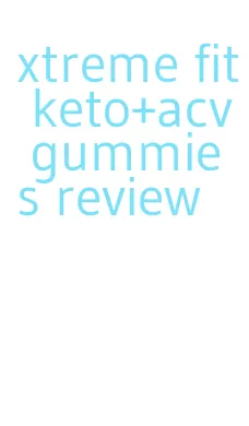 xtreme fit keto+acv gummies review