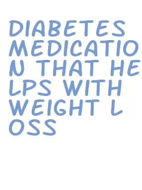 diabetes medication that helps with weight loss