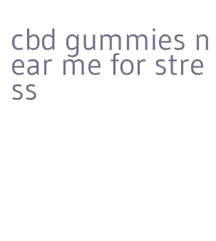 cbd gummies near me for stress