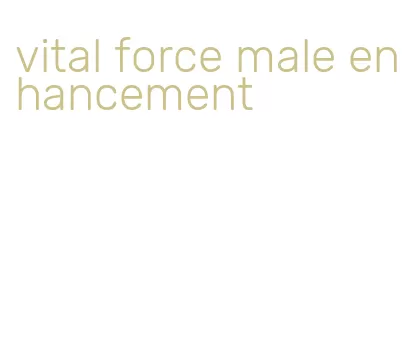 vital force male enhancement