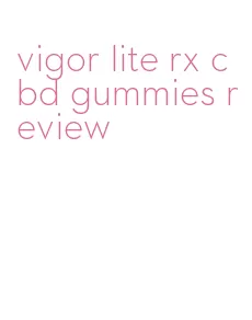 vigor lite rx cbd gummies review