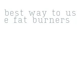 best way to use fat burners