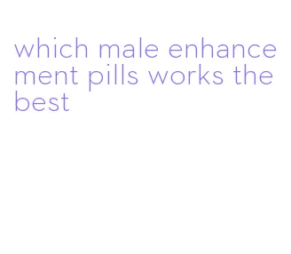 which male enhancement pills works the best