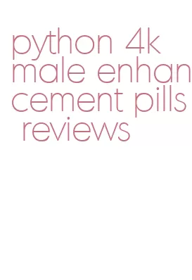 python 4k male enhancement pills reviews