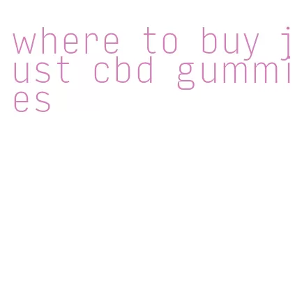 where to buy just cbd gummies