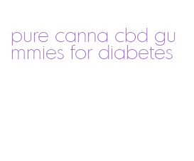 pure canna cbd gummies for diabetes