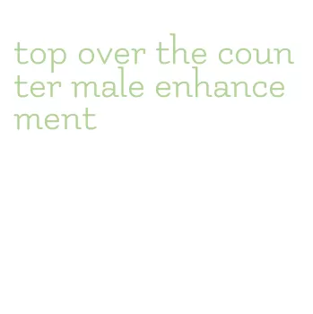 top over the counter male enhancement