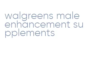 walgreens male enhancement supplements