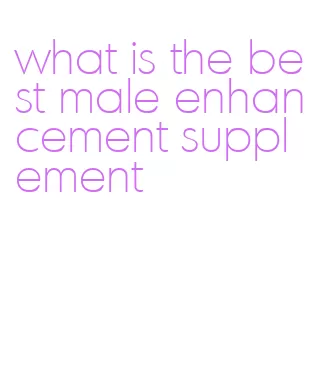 what is the best male enhancement supplement