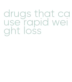 drugs that cause rapid weight loss