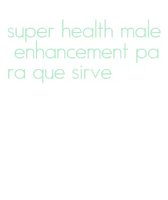 super health male enhancement para que sirve