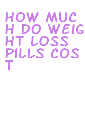 how much do weight loss pills cost