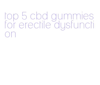 top 5 cbd gummies for erectile dysfunction