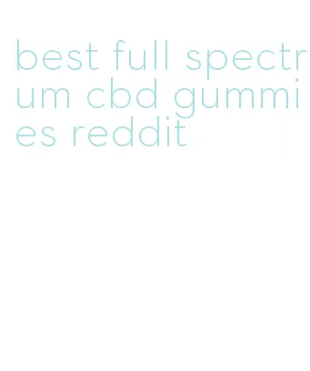 best full spectrum cbd gummies reddit