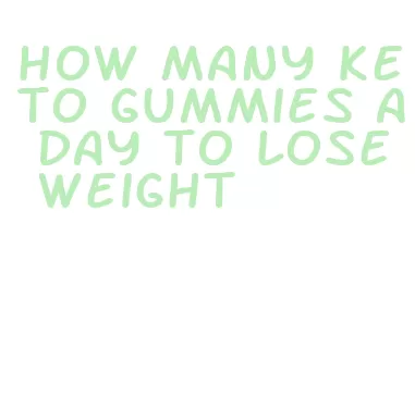 how many keto gummies a day to lose weight