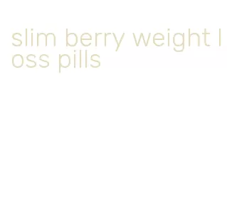 slim berry weight loss pills