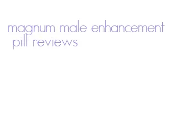 magnum male enhancement pill reviews