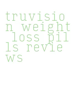 truvision weight loss pills reviews