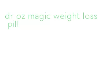 dr oz magic weight loss pill