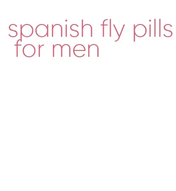 spanish fly pills for men