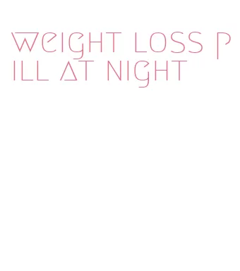 weight loss pill at night