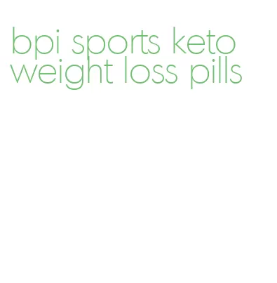 bpi sports keto weight loss pills