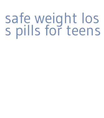 safe weight loss pills for teens