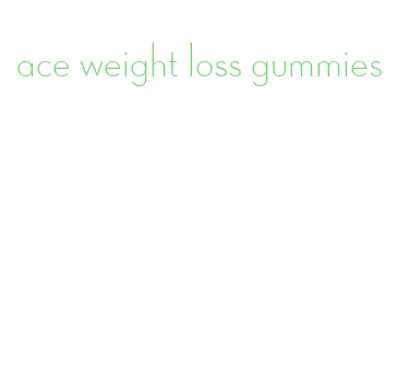 ace weight loss gummies