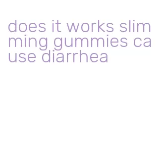 does it works slimming gummies cause diarrhea