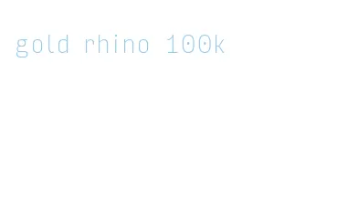 gold rhino 100k