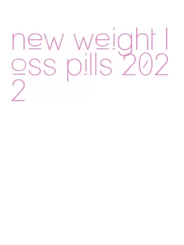 new weight loss pills 2022