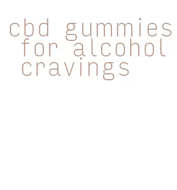 cbd gummies for alcohol cravings