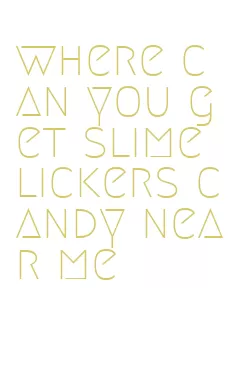 where can you get slime lickers candy near me