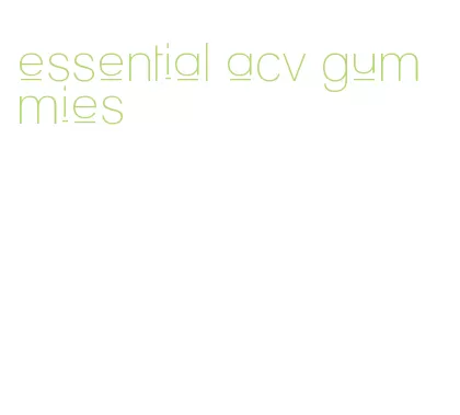 essential acv gummies