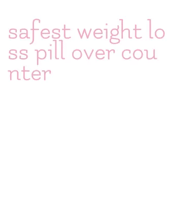 safest weight loss pill over counter