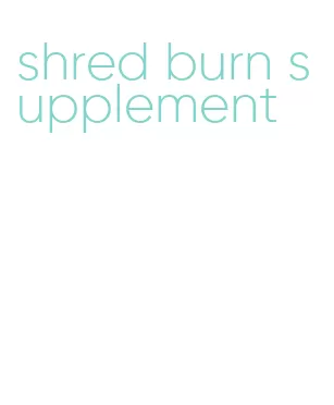 shred burn supplement