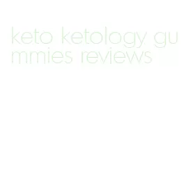 keto ketology gummies reviews