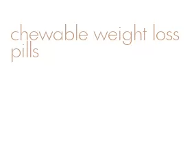 chewable weight loss pills