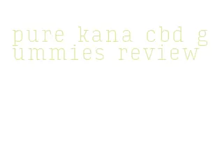 pure kana cbd gummies review