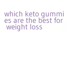 which keto gummies are the best for weight loss