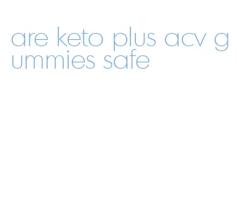 are keto plus acv gummies safe