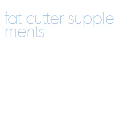 fat cutter supplements