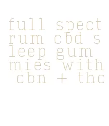 full spectrum cbd sleep gummies with cbn + thc