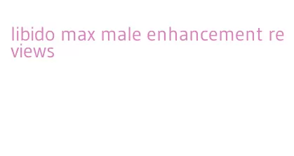 libido max male enhancement reviews