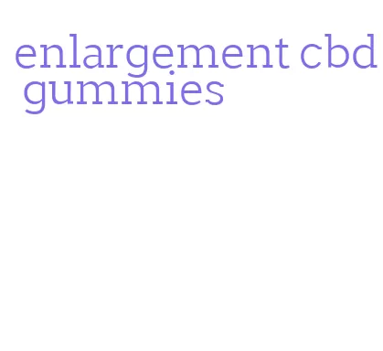 enlargement cbd gummies